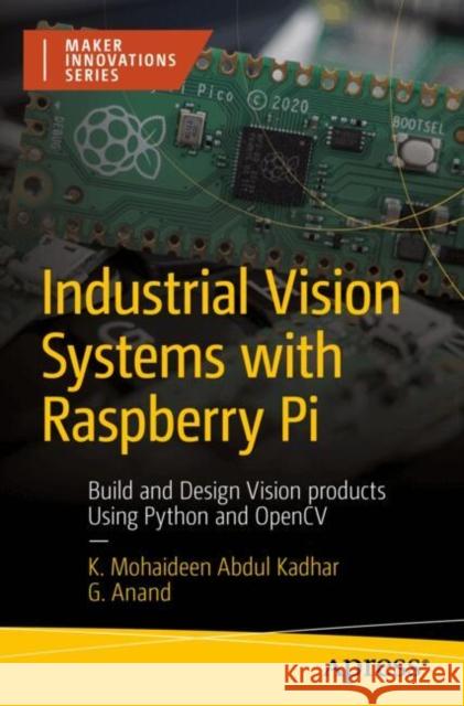Industrial Vision Systems with Raspberry Pi: Build and Design Vision products Using Python and OpenCV G. Anand 9798868800962