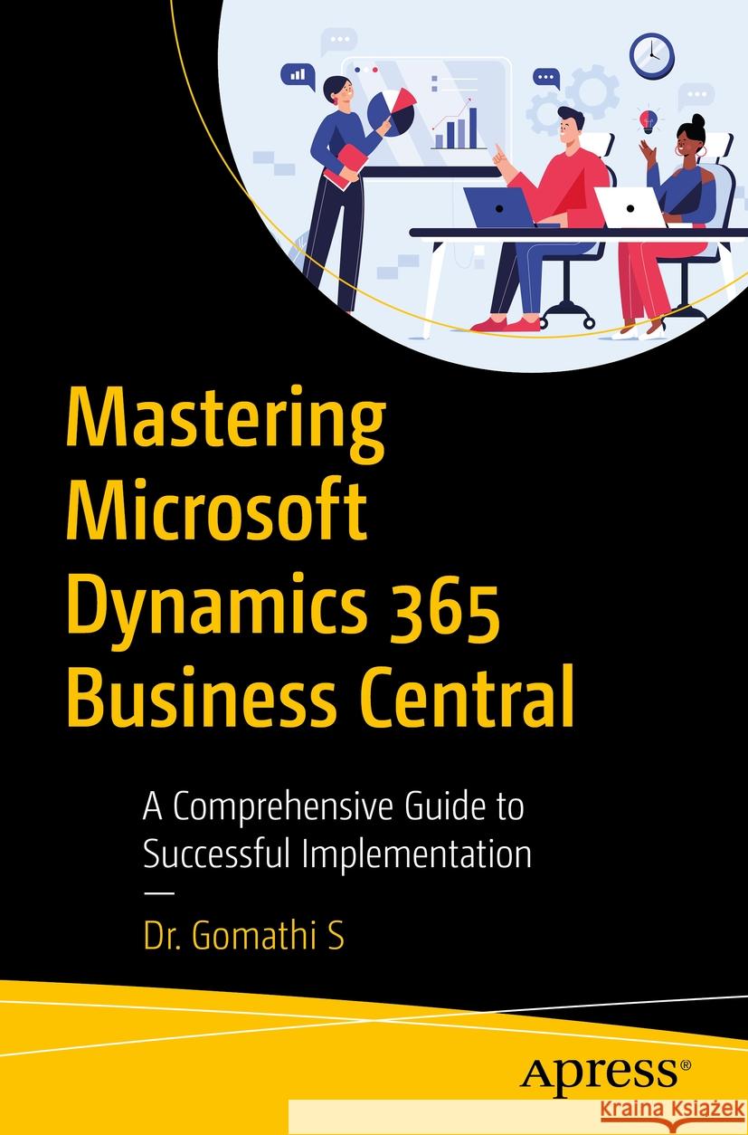 Mastering Microsoft Dynamics 365 Business Central Dr. Gomathi S 9798868802294 Apress