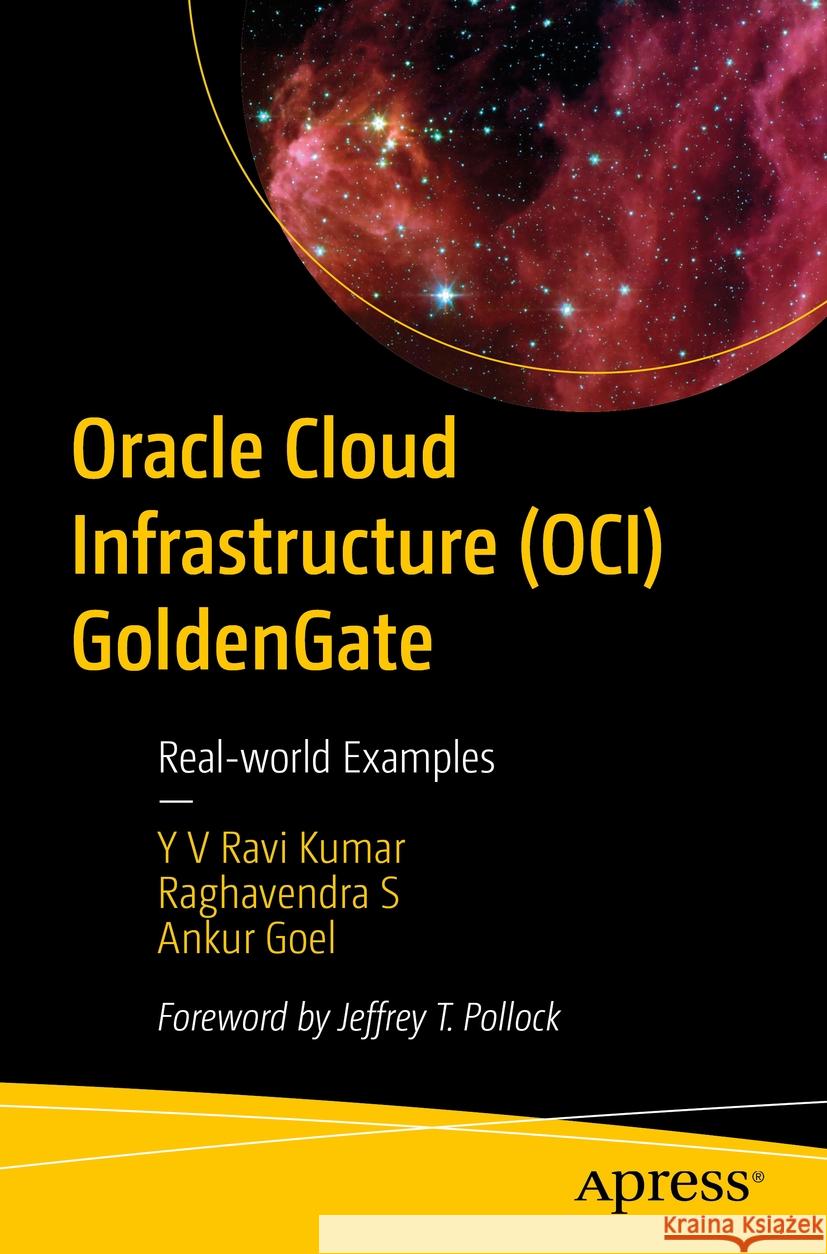 Oracle Cloud Infrastructure (OCI) GoldenGate Y V Ravi Kumar, Raghavendra S, Ankur Goel 9798868803024