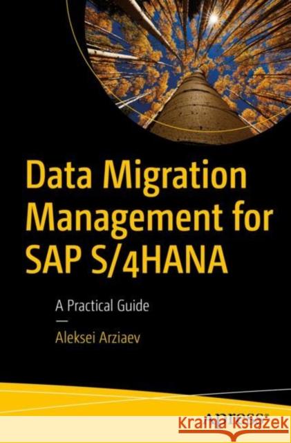 Data Migration Management for SAP S/4HANA: A Practical Guide Aleksei Arziaev 9798868803321 Springer-Verlag Berlin and Heidelberg GmbH & 