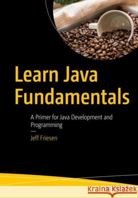 Learn Java Fundamentals Jeff Friesen 9798868803505 Springer-Verlag Berlin and Heidelberg GmbH & 