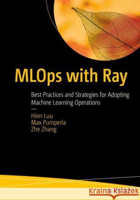 MLOps with Ray: Best Practices and Strategies for Adopting Machine Learning Operations Zhe Zhang 9798868803758 Springer-Verlag Berlin and Heidelberg GmbH & 