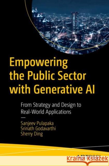 Empowering the Public Sector with Generative AI: From Strategy and Design to Real-World Applications Sherry Ding 9798868804724 Springer-Verlag Berlin and Heidelberg GmbH & 