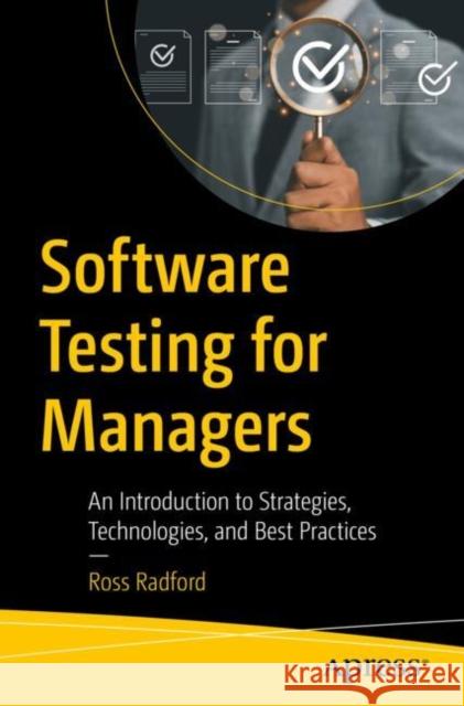 Software Testing for Managers: An Introduction to Strategies, Technologies, and Best Practices Ross Radford 9798868805714 Springer-Verlag Berlin and Heidelberg GmbH & 