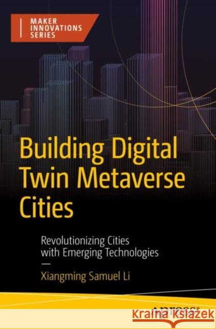 Building Digital Twin Metaverse Cities: Revolutionizing Cities with Emerging Technologies Xiangming Samuel Li 9798868808104 Springer-Verlag Berlin and Heidelberg GmbH & 