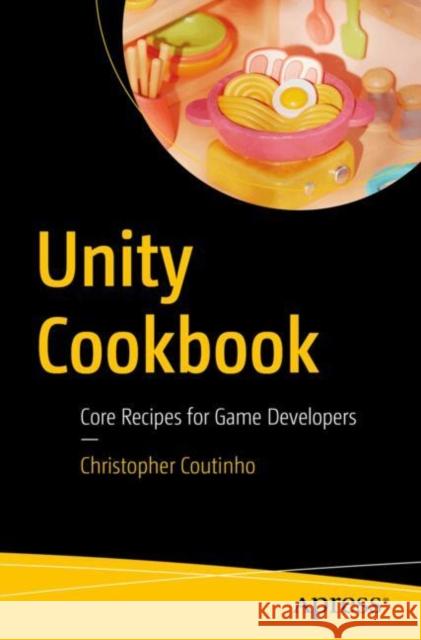 Unity Cookbook: Core Recipes for Game Developers Christopher Coutinho 9798868808524 Springer-Verlag Berlin and Heidelberg GmbH & 