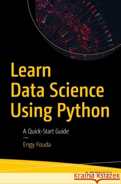 Learn Data Science Using Python: A Quick-Start Guide Fouda, Engy 9798868809347