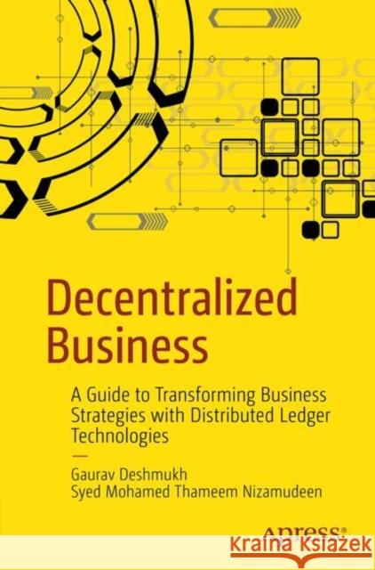 Decentralized Business: A Guide to Transforming Business Strategies with Distributed Ledger Technologies Syed Mohamed Thameem Nizamudeen 9798868809521 Springer-Verlag Berlin and Heidelberg GmbH & 