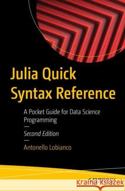 Julia Quick Syntax Reference: A Pocket Guide for Data Science Programming Antonello Lobianco 9798868809644 Springer-Verlag Berlin and Heidelberg GmbH & 