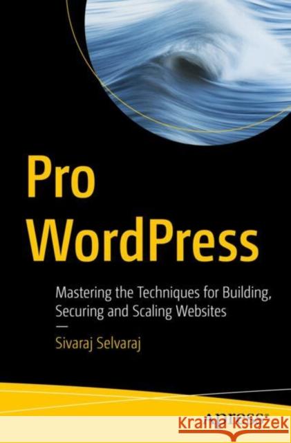 Pro WordPress: Mastering the Techniques for Building, Securing and Scaling Websites Sivaraj Selvaraj 9798868809705 Springer-Verlag Berlin and Heidelberg GmbH & 