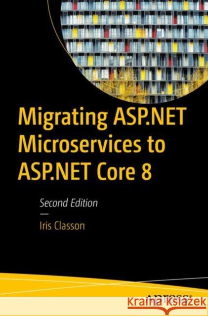 Migrating ASP.NET Microservices to ASP.NET Core 8 Iris Classon 9798868810251 Springer-Verlag Berlin and Heidelberg GmbH & 