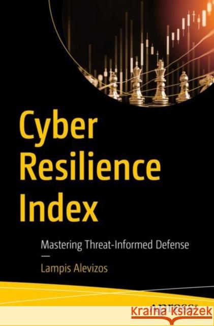 Cyber Resilience Index: Mastering Threat-Informed Defense Lampis Alevizos 9798868811210 Springer-Verlag Berlin and Heidelberg GmbH & 