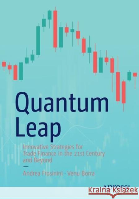 Quantum Leap: Innovative Strategies for Trade Finance in the 21st Century and Beyond Andrea Frosinini, Venu Borra 9798868812170 Springer-Verlag Berlin and Heidelberg GmbH & 