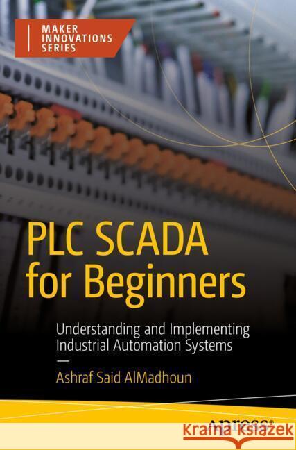 PLC SCADA for Beginners: Understanding and Implementing Industrial Automation Systems Ashraf Said AlMadhoun 9798868812293