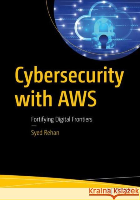 Cybersecurity with AWS Syed Rehan 9798868815539 Apress