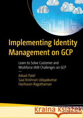 Implementing Identity Management on GCP Patel, Advait, Udayakumar, Saai Krishnan, Ragothaman, Hariharan 9798868816963