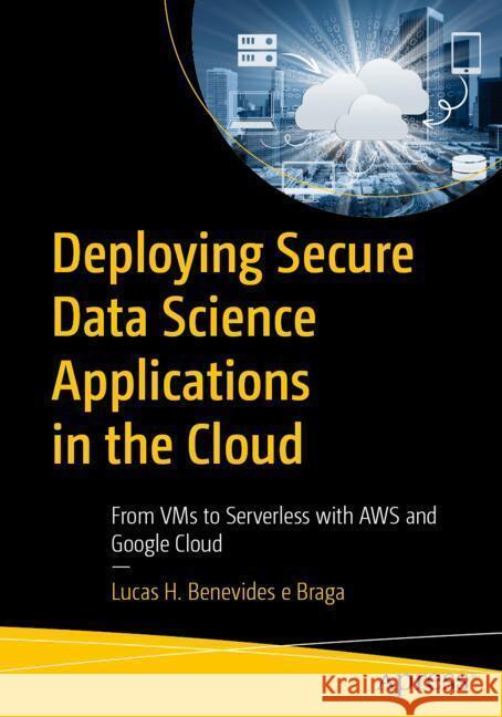 Deploying Secure Data Science Applications in the Cloud Braga, Lucas H. Benevides e 9798868817144 Apress
