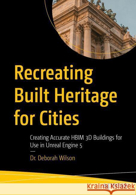 Recreating Built Heritage for Cities Wilson, Dr. Deborah 9798868817717 Apress