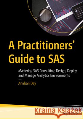 A Practitioners' Guide to SAS Anirban Dey 9798868818370