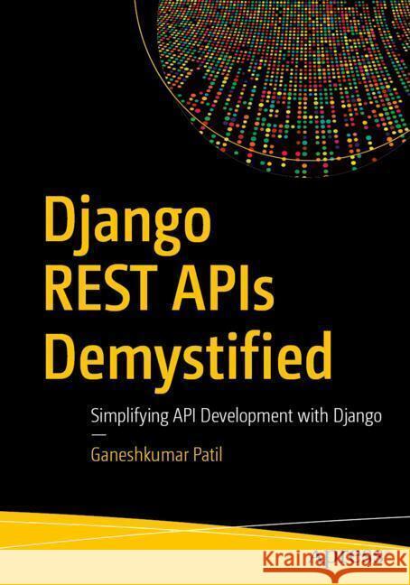 Django REST APIs Demystified Patil, Ganeshkumar 9798868818493 Apress
