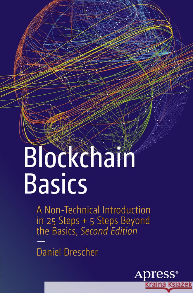 Blockchain Basics: A Non-Technical Introduction in 25 Steps + 5 Steps Beyond the Basics Daniel Drescher 9798868818523 Apress
