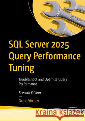 SQL Server 2025 Query Performance Tuning: Troubleshoot and Optimize Query Performance Grant Fritchey 9798868818646