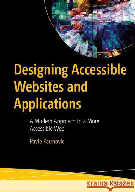 Designing Accessible Websites and Applications Paunovic, Pavle 9798868820038 Apress