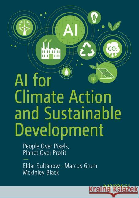 AI for Climate Action and Sustainable Development Sultanow, Eldar, Grum, Marcus, Black, Mckinley 9798868820458 Apress