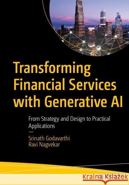 Transforming Financial Services with Generative AI Godavarthi, Srinath, Nagvekar, Ravi 9798868820526 Apress