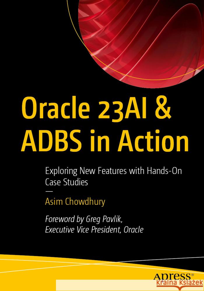 Oracle 23AI & ADBS in Action Chowdhury, Asim 9798868820670