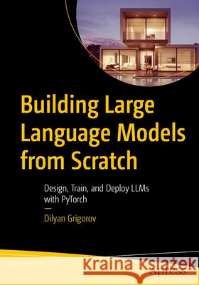 Building Large Language Models from Scratch Grigorov, Dilyan 9798868822964 Apress