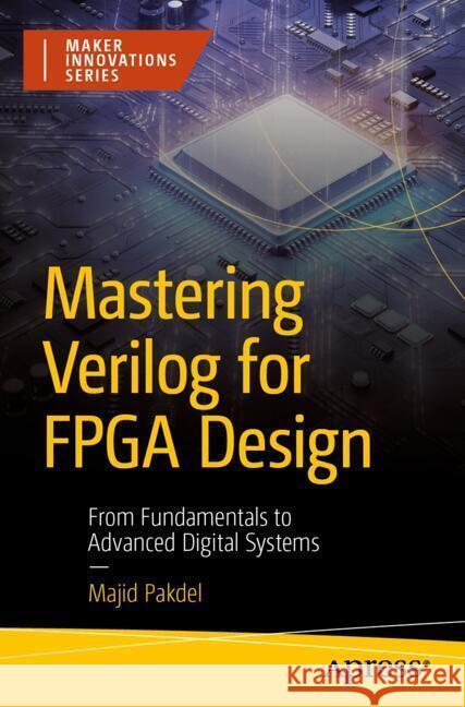 Mastering Verilog for FPGA Design Pakdel, Majid 9798868823107 Apress