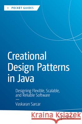 Creational Design Patterns in Java Vaskaran Sarcar 9798868823138 APress