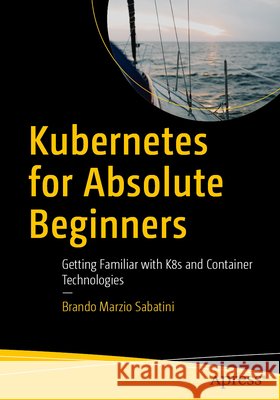 Kubernetes for Absolute Beginners Sabatini, Brando 9798868824449 APress