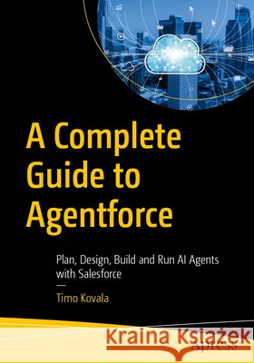 A Complete Guide to Agentforce Kovala, Timo 9798868824708 APress