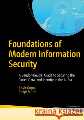 Foundations of Modern Information Security Gupta, Ankit, Mittal, Shilpi 9798868825576