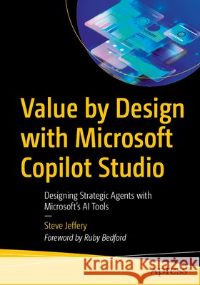 Value by Design with Microsoft Copilot Studio Steve Jeffery 9798868826122 APress