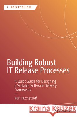 Building Robust IT Release Processes Kuznetsoff, Yuri 9798868826511 APress