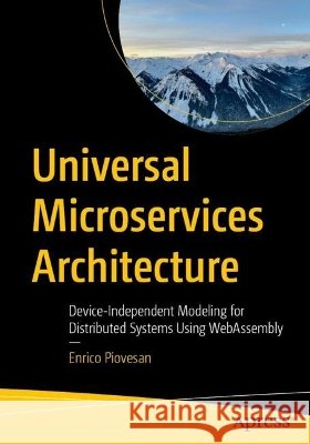 Universal Microservices Architecture: Device-Independent Modeling for Distributed Systems Using Webassembly Piovesan, Enrico 9798868827938 Apress