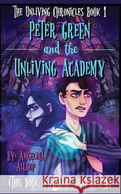 Peter Green & the Unliving Academy: This Book is Full of Dead People Angelina Allsop 9798868918773