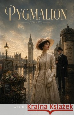 Pygmalion: A Classic Comedy of Language, Identity, and Social Class Shaw, George Bernard 9798868971334 Curated Collection Publishing