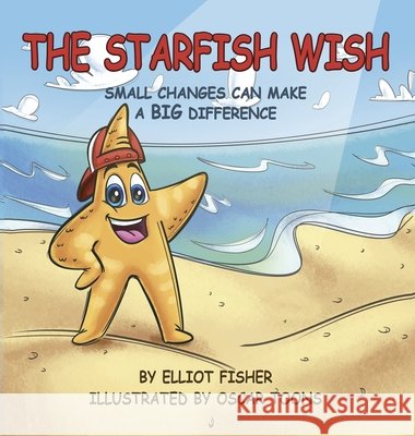 The Starfish Wish: Small Changes Can Make a Big Difference Fisher, Elliot, Toons, Oscar 9798869010360