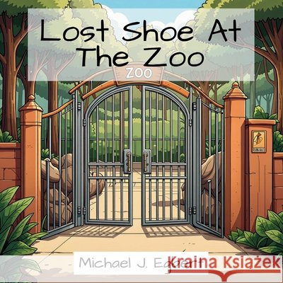 Lost Shoe At The Zoo Michael J Egbert, Delight Egbert 9798869053992