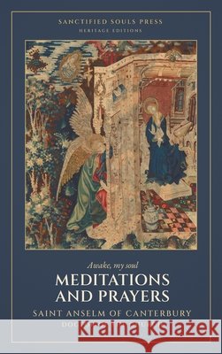 Meditations and Prayers: The Traditional Devotions of Saint Anselm: Twenty-One Meditations Of Canterbury, Saint Anselm, Souls Press, Sanctified, R, M. 9798869070388 Sanctified Souls Press