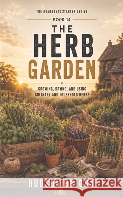 The Herb Garden: Growing, Drying, and Using Culinary and Household Herbs Briggs, Hudson 9798869083609