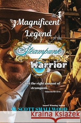 The Magnificent Legend of the Steampunk Warrior Smallwood, M. Scott 9798869143273 Larger Than Life Books