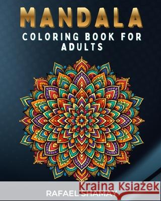 Coloring Book for Adults: Beautiful Mandalas Designed for Stress-Relieving Rafael Shamay 9798869151155
