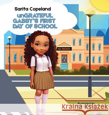 unGrateful Gabby's First Day of School Copeland, Sarita 9798869197177 Toni R. Settles Consulting and Publishing