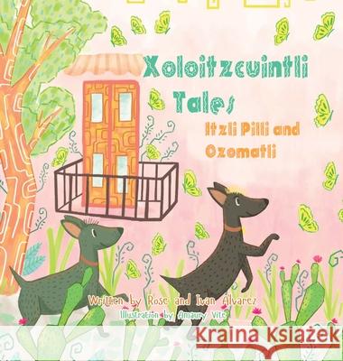 Xoloitzcuintli Tales Itzli Pilli and Ozomatli Rose Alvarez, Ivan Alvarez 9798869248329