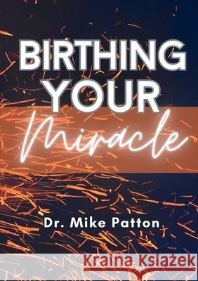 Birthing Your Miracle Mike Patton 9798869289285